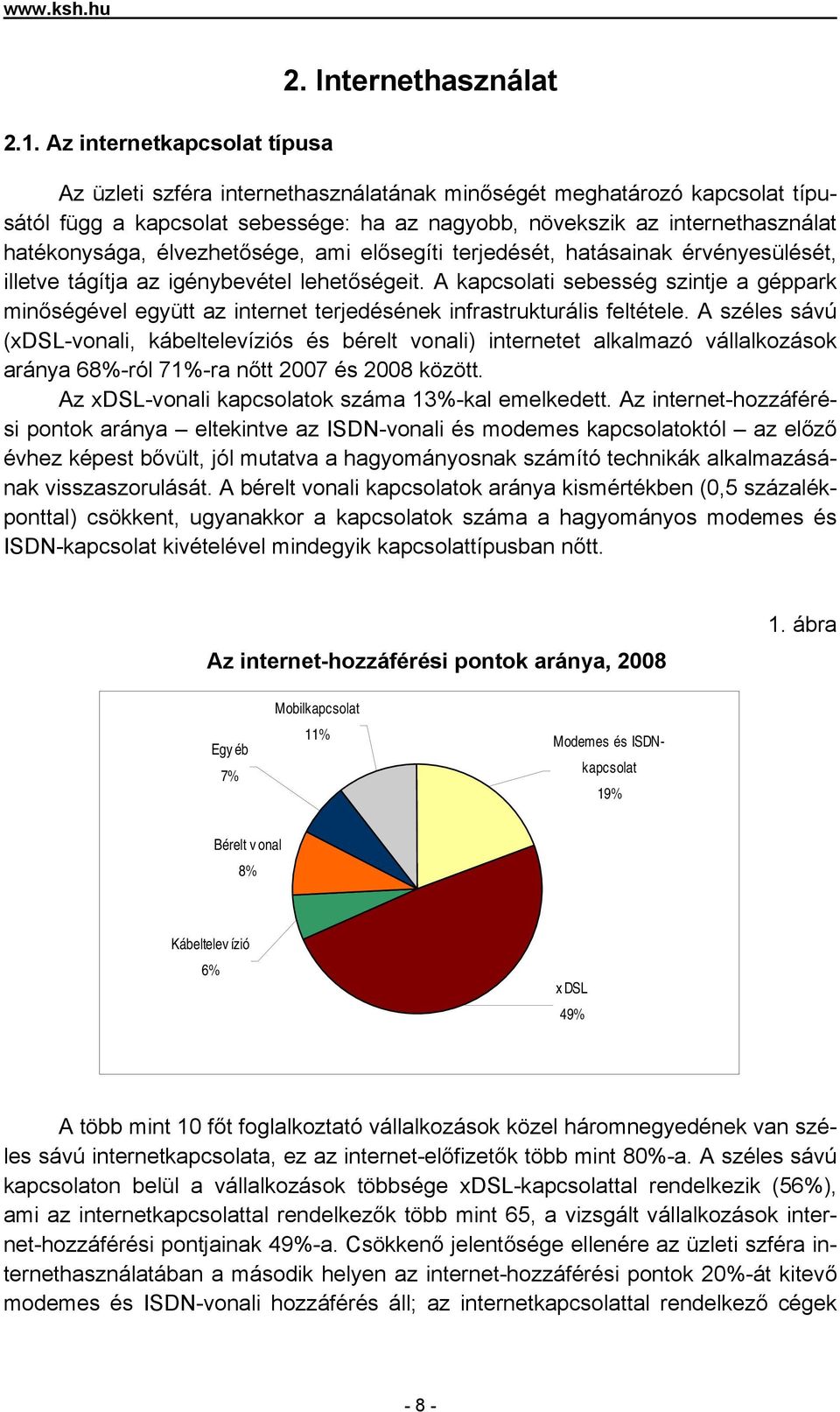 élvezhetősége, ami elősegíti terjedését, hatásainak érvényesülését, illetve tágítja az igénybevétel lehetőségeit.