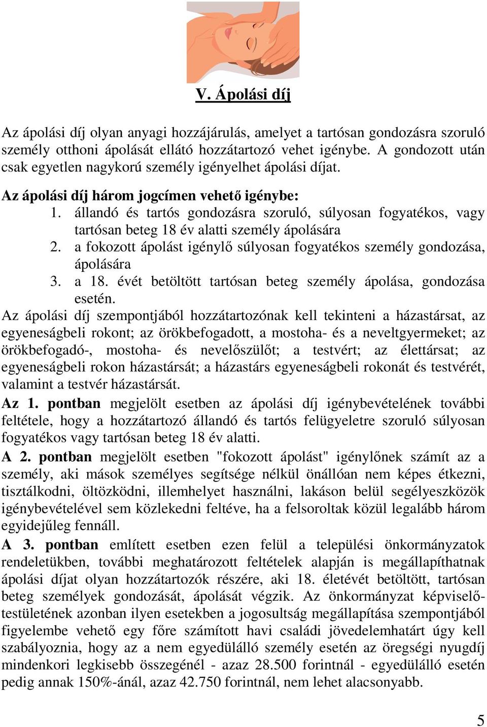 állandó és tartós gondozásra szoruló, súlyosan fogyatékos, vagy tartósan beteg 18 év alatti személy ápolására 2. a fokozott ápolást igénylő súlyosan fogyatékos személy gondozása, ápolására 3. a 18.