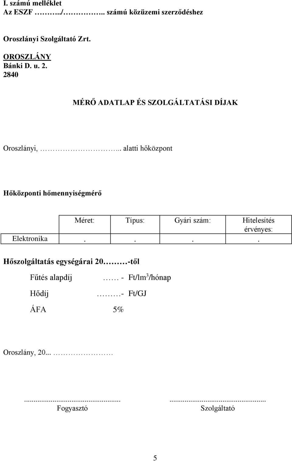 .. alatti hőközpont Hőközponti hőmennyiségmérő Méret: Típus: Gyári szám: Hitelesítés érvényes: