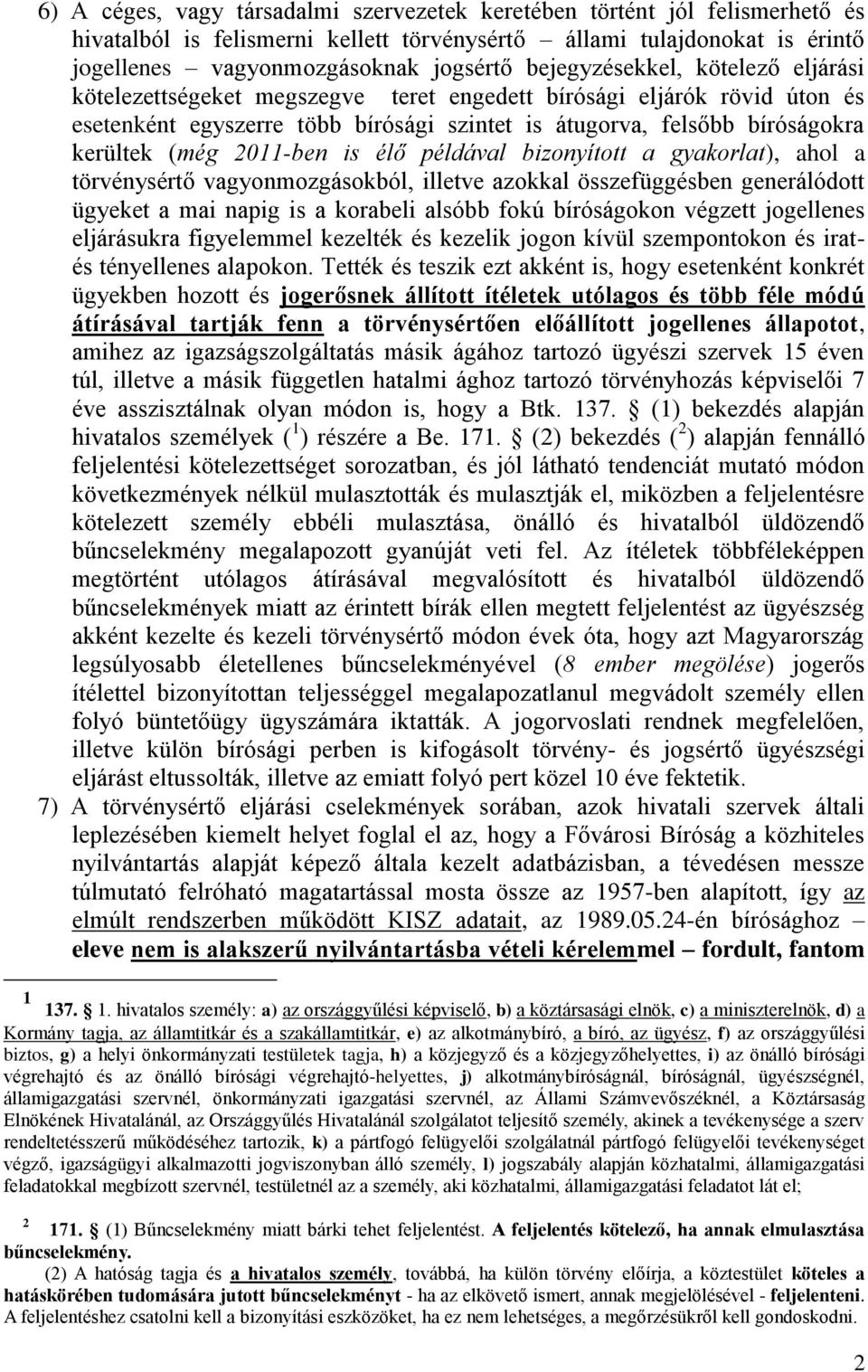 2011-ben is élő példával bizonyított a gyakorlat), ahol a törvénysértő vagyonmozgásokból, illetve azokkal összefüggésben generálódott ügyeket a mai napig is a korabeli alsóbb fokú bíróságokon végzett