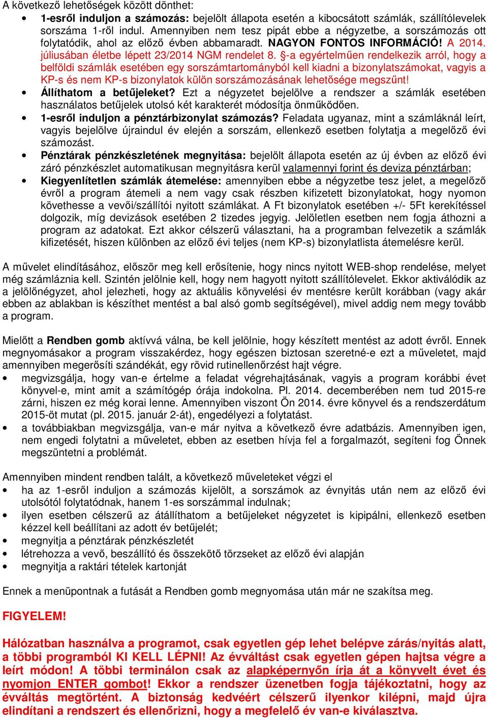 -a egyértelműen rendelkezik arról, hogy a belföldi számlák esetében egy sorszámtartományból kell kiadni a bizonylatszámokat, vagyis a KP-s és nem KP-s bizonylatok külön sorszámozásának lehetősége