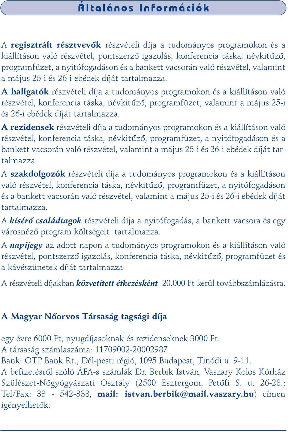 A hallgatók részvételi díja a tudományos programokon és a kiállításon való részvétel, konferencia táska, névkitûzõ, programfüzet, valamint a május 25-i és 26-i ebédek díját tartalmazza.