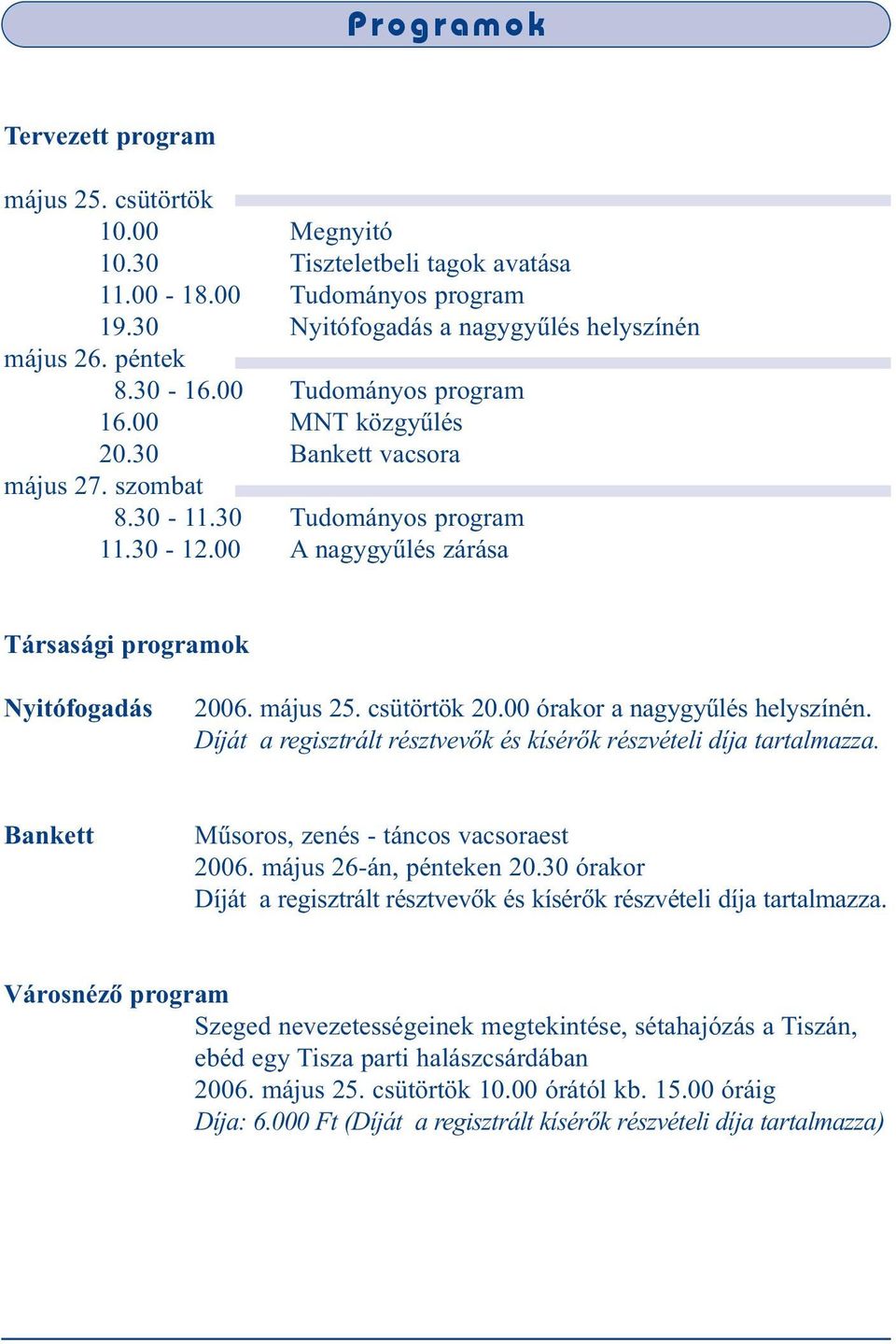 csütörtök 20.00 órakor a nagygyûlés helyszínén. Díját a regisztrált résztvevõk és kísérõk részvételi díja tartalmazza. Bankett Mûsoros, zenés - táncos vacsoraest 2006. május 26-án, pénteken 20.