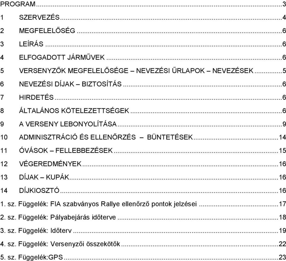 .. 9 10 ADMINISZTRÁCIÓ ÉS ELLENŐRZÉS BÜNTETÉSEK... 14 11 ÓVÁSOK FELLEBBEZÉSEK... 15 12 VÉGEREDMÉNYEK... 16 13 DÍJAK KUPÁK... 16 14 DÍJKIOSZTÓ... 16 1. sz.