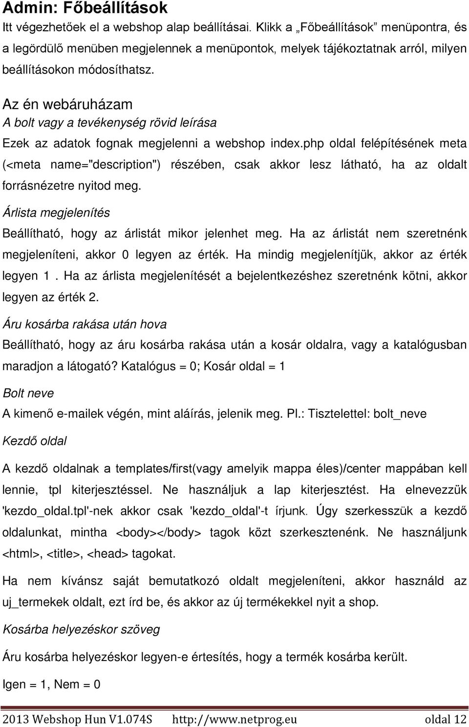 Az én webáruházam A bolt vagy a tevékenység rövid leírása Ezek az adatok fognak megjelenni a webshop index.