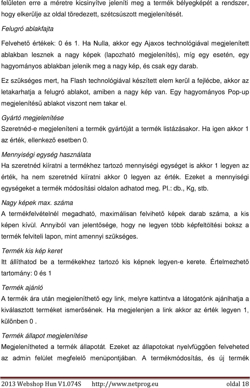 Ez szükséges mert, ha Flash technológiával készített elem kerül a fejlécbe, akkor az letakarhatja a felugró ablakot, amiben a nagy kép van.