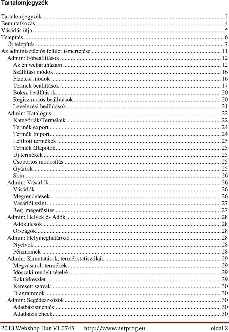 .. 22 Kategóriák/Termékek... 22 Termék export... 24 Termék Import... 24 Letiltott termékek... 25 Termék állapotok... 25 Új termékek... 25 Csoportos módosítás... 25 Gyártók... 25 Skin.