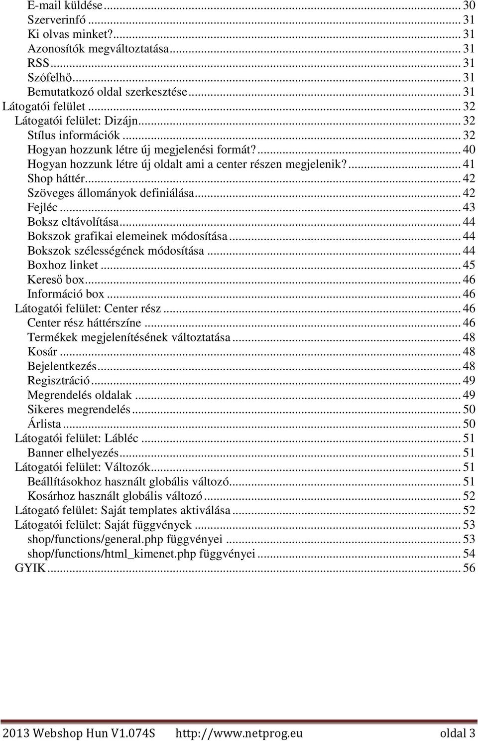 .. 42 Szöveges állományok definiálása... 42 Fejléc... 43 Boksz eltávolítása... 44 Bokszok grafikai elemeinek módosítása... 44 Bokszok szélességének módosítása... 44 Boxhoz linket... 45 Kereső box.