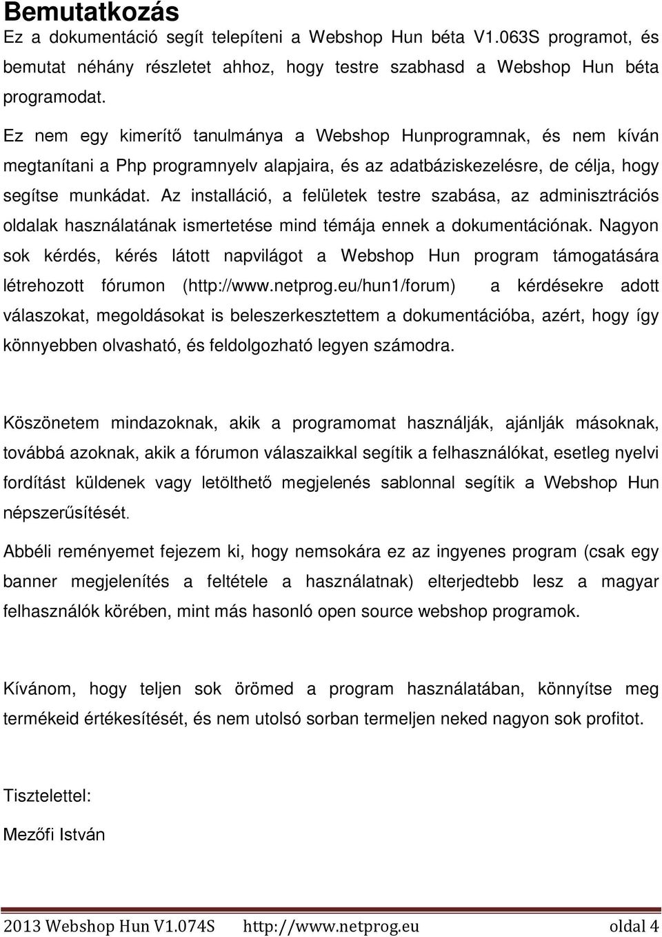 Az installáció, a felületek testre szabása, az adminisztrációs oldalak használatának ismertetése mind témája ennek a dokumentációnak.