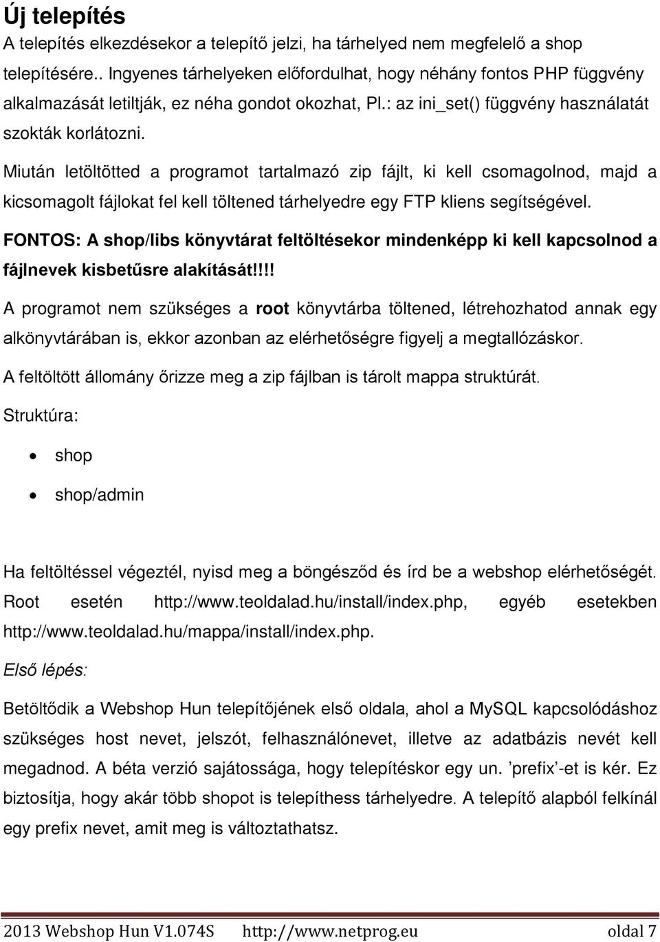 Miután letöltötted a programot tartalmazó zip fájlt, ki kell csomagolnod, majd a kicsomagolt fájlokat fel kell töltened tárhelyedre egy FTP kliens segítségével.