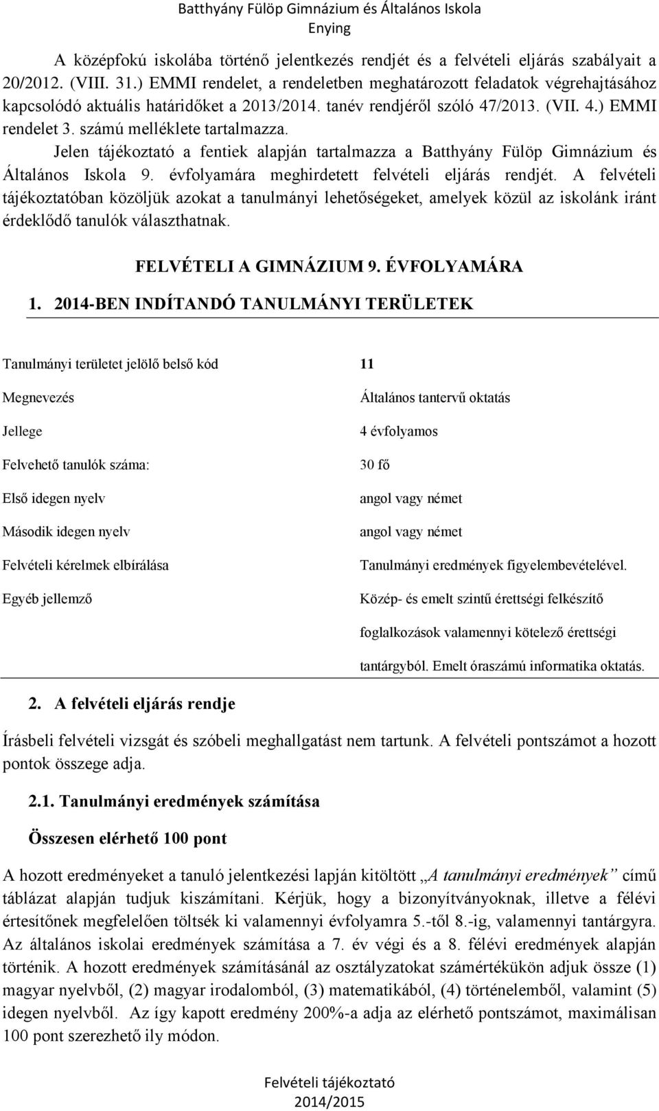 számú melléklete tartalmazza. Jelen tájékoztató a fentiek alapján tartalmazza a Batthyány Fülöp Gimnázium és Általános Iskola 9. évfolyamára meghirdetett felvételi eljárás rendjét.