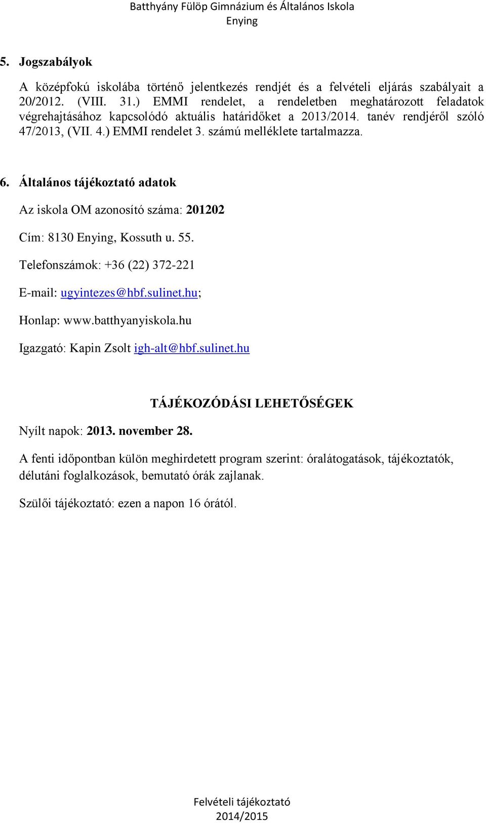 számú melléklete tartalmazza. 6. Általános tájékoztató adatok Az iskola OM azonosító száma: 201202 Cím: 8130, Kossuth u. 55. Telefonszámok: +36 (22) 372-221 E-mail: ugyintezes@hbf.sulinet.