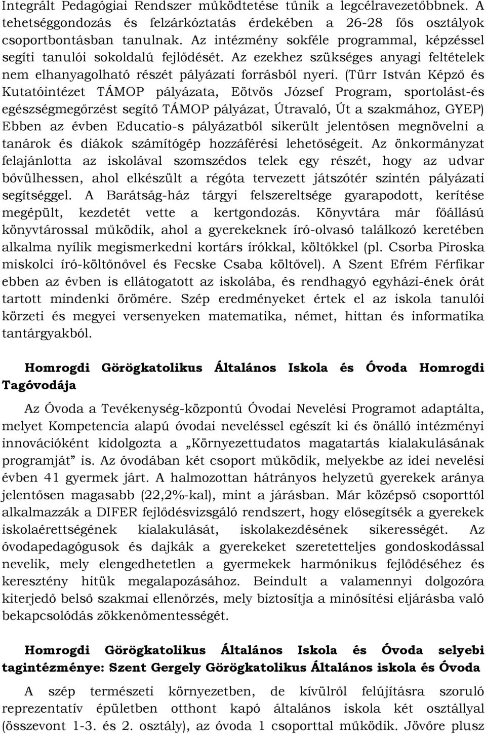 (Türr István Képző és Kutatóintézet TÁMOP pályázata, Eötvös József Program, sportolást-és egészségmegőrzést segítő TÁMOP pályázat, Útravaló, Út a szakmához, GYEP) Ebben az évben Educatio-s