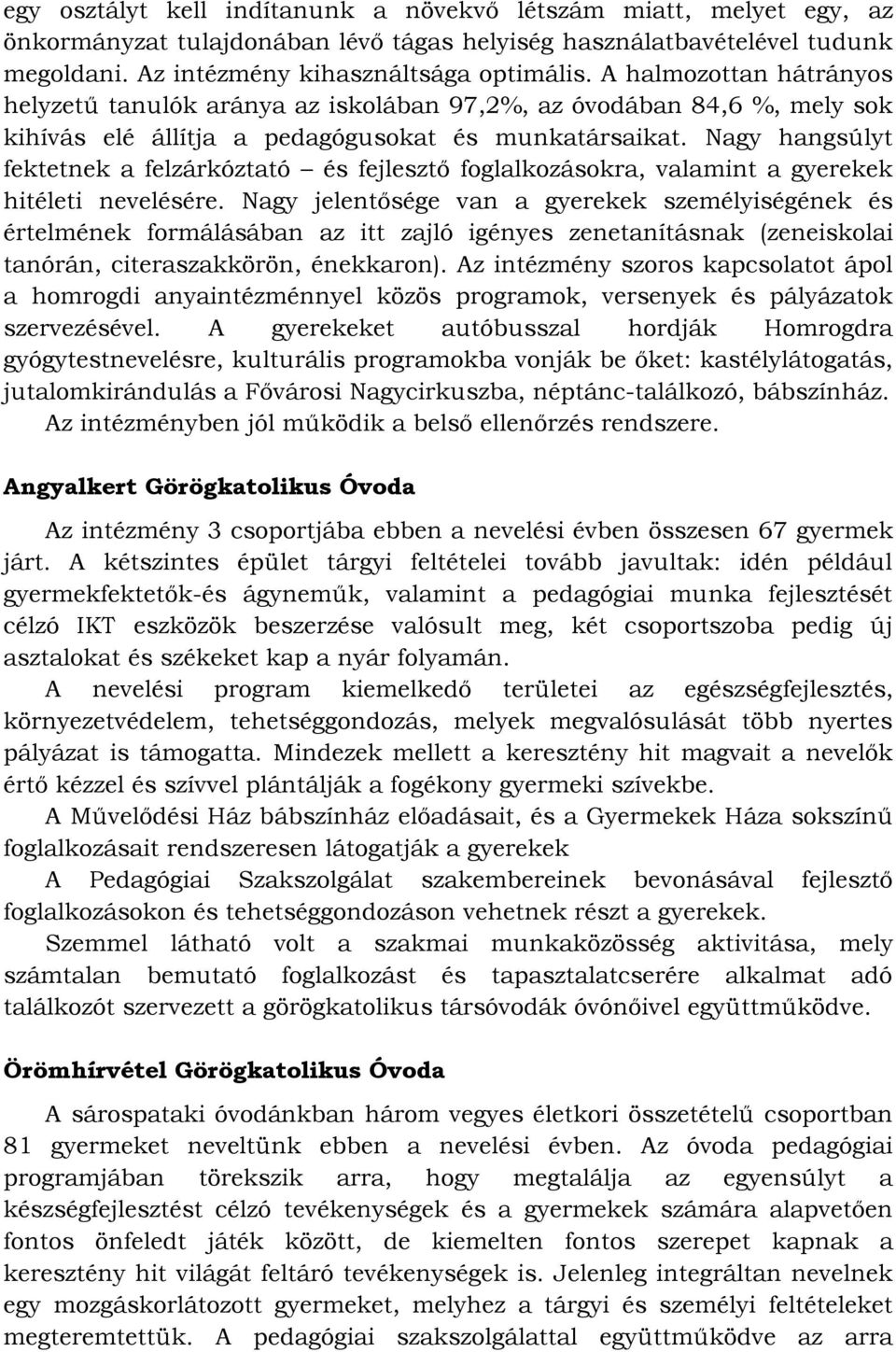 Nagy hangsúlyt fektetnek a felzárkóztató és fejlesztő foglalkozásokra, valamint a gyerekek hitéleti nevelésére.