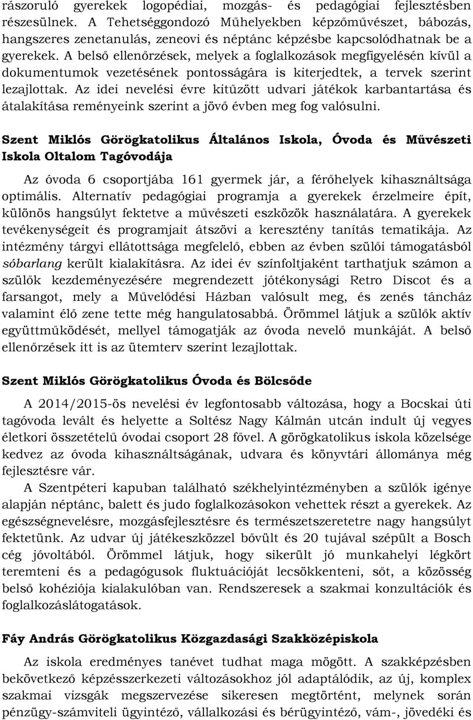 A belső ellenőrzések, melyek a foglalkozások megfigyelésén kívül a dokumentumok vezetésének pontosságára is kiterjedtek, a tervek szerint lezajlottak.
