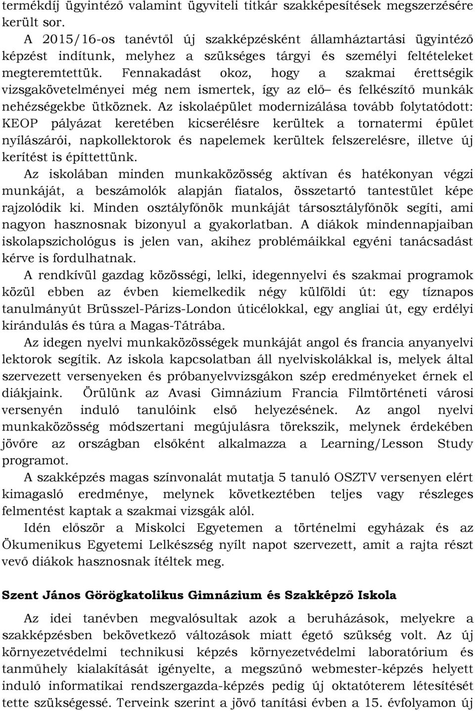 Fennakadást okoz, hogy a szakmai érettségik vizsgakövetelményei még nem ismertek, így az elő és felkészítő munkák nehézségekbe ütköznek.
