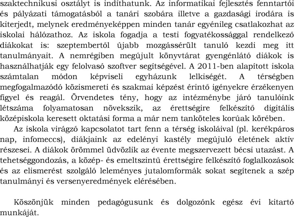 hálózathoz. Az iskola fogadja a testi fogyatékossággal rendelkező diákokat is: szeptembertől újabb mozgássérült tanuló kezdi meg itt tanulmányait.