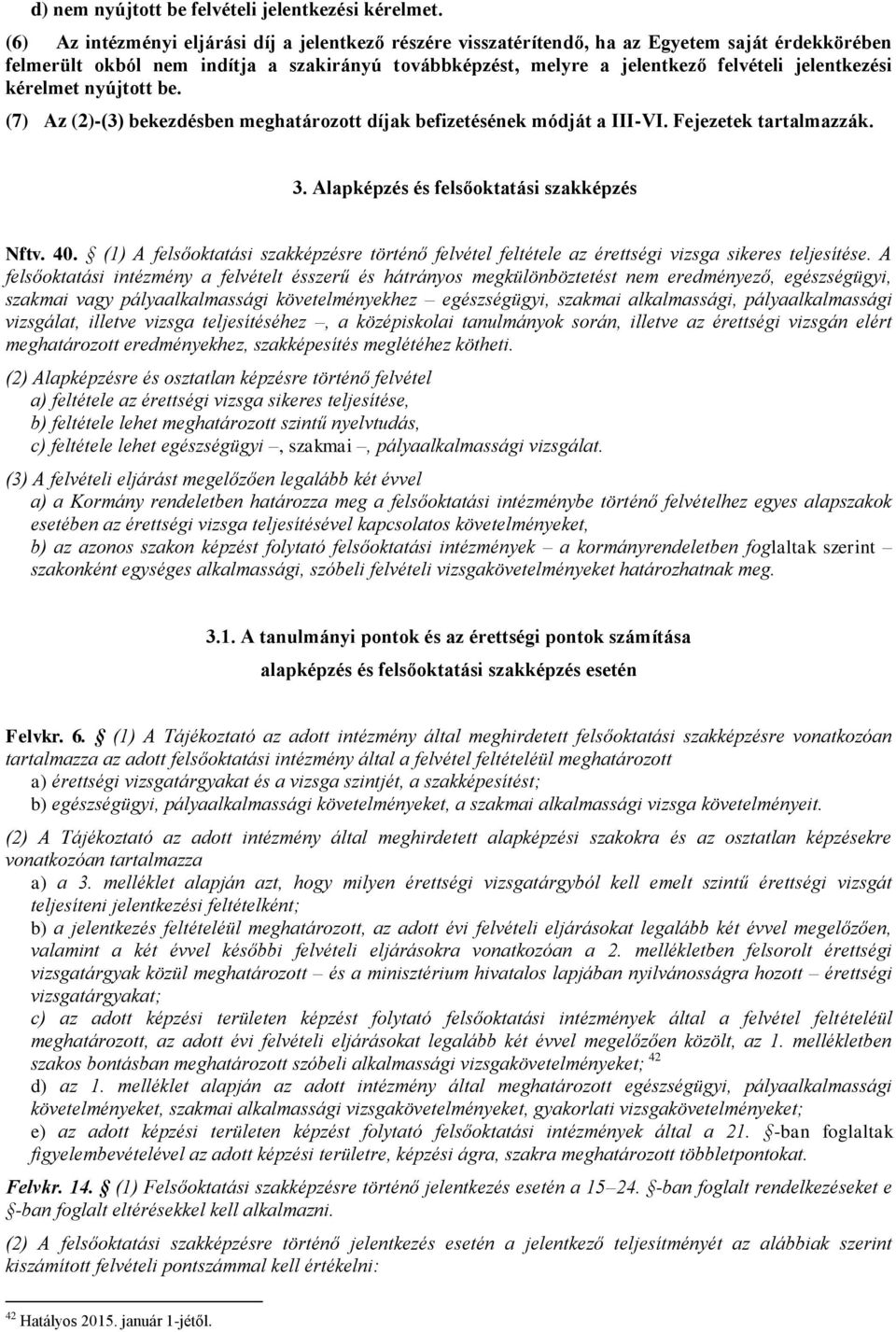 jelentkezési kérelmet nyújtott be. (7) Az (2)-(3) bekezdésben meghatározott díjak befizetésének módját a III-VI. Fejezetek tartalmazzák. 3. Alapképzés és felsőoktatási szakképzés Nftv. 40.