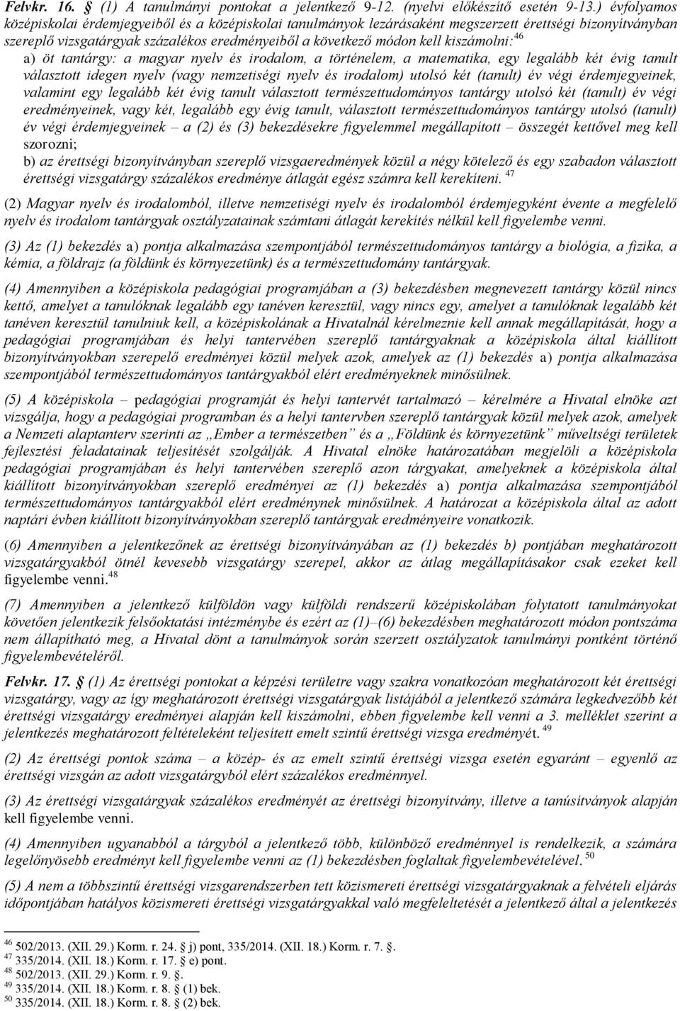 kiszámolni: 46 a) öt tantárgy: a magyar nyelv és irodalom, a történelem, a matematika, egy legalább két évig tanult választott idegen nyelv (vagy nemzetiségi nyelv és irodalom) utolsó két (tanult) év