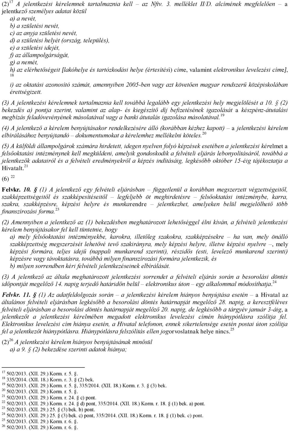 állampolgárságát, g) a nemét, h) az elérhetőségeit [lakóhelye és tartózkodási helye (értesítési) címe, valamint elektronikus levelezési címe], 18 i) az oktatási azonosító számát, amennyiben 2005-ben