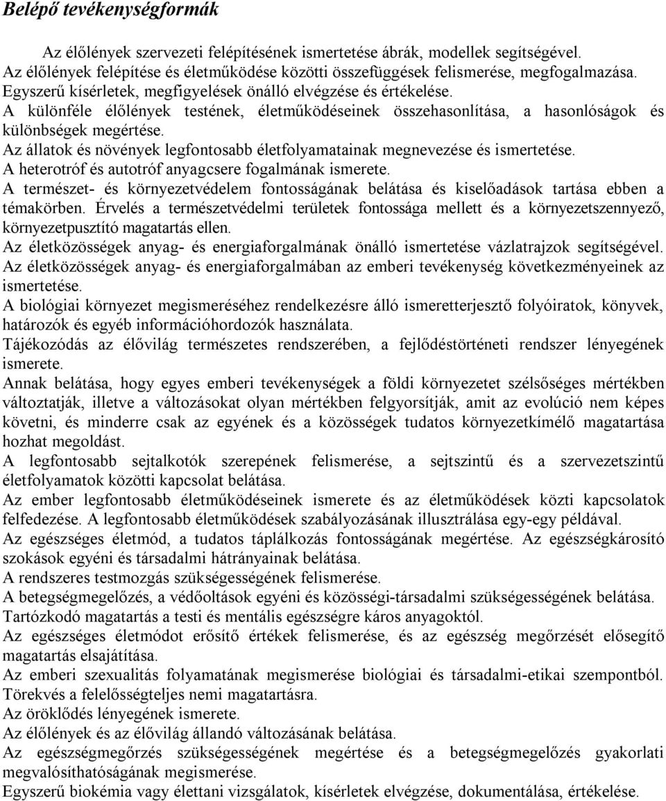 Az állatok és növények legfontosabb életfolyamatainak megnevezése és ismertetése. A heterotróf és autotróf anyagcsere fogalmának ismerete.