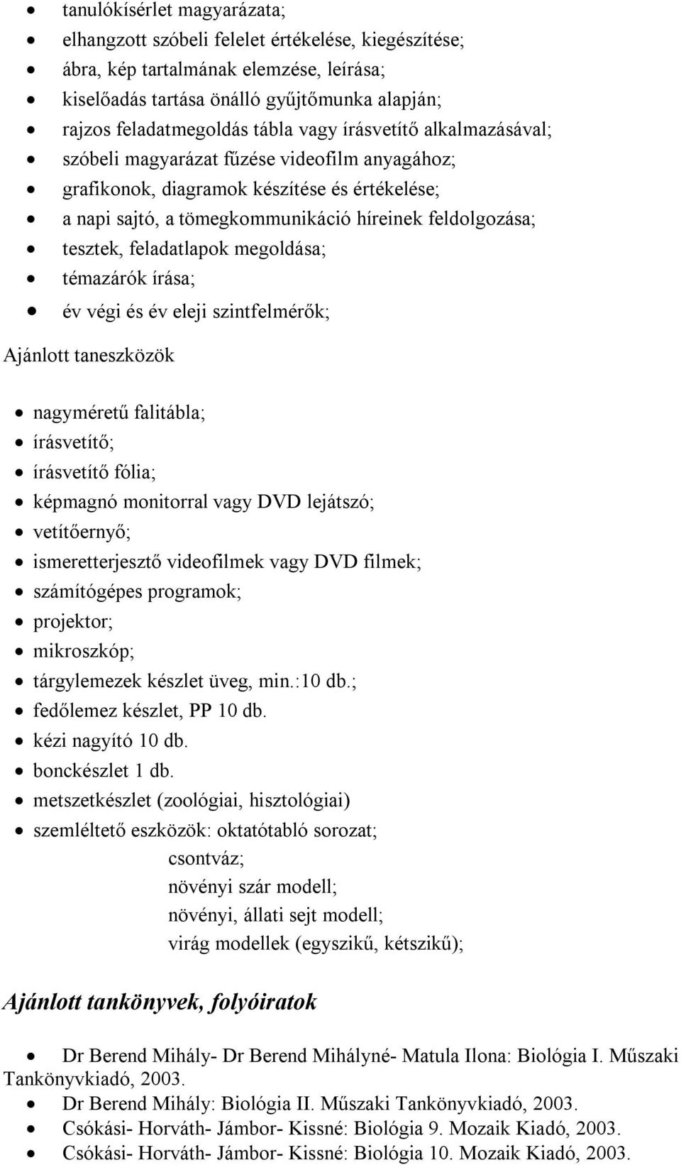 feladatlapok megoldása; témazárók írása; év végi és év eleji szintfelmérők; Ajánlott taneszközök nagyméretű falitábla; írásvetítő; írásvetítő fólia; képmagnó monitorral vagy DVD lejátszó;