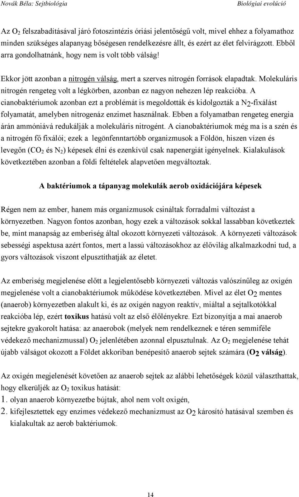 Molekuláris nitrogén rengeteg volt a légkörben, azonban ez nagyon nehezen lép reakcióba.