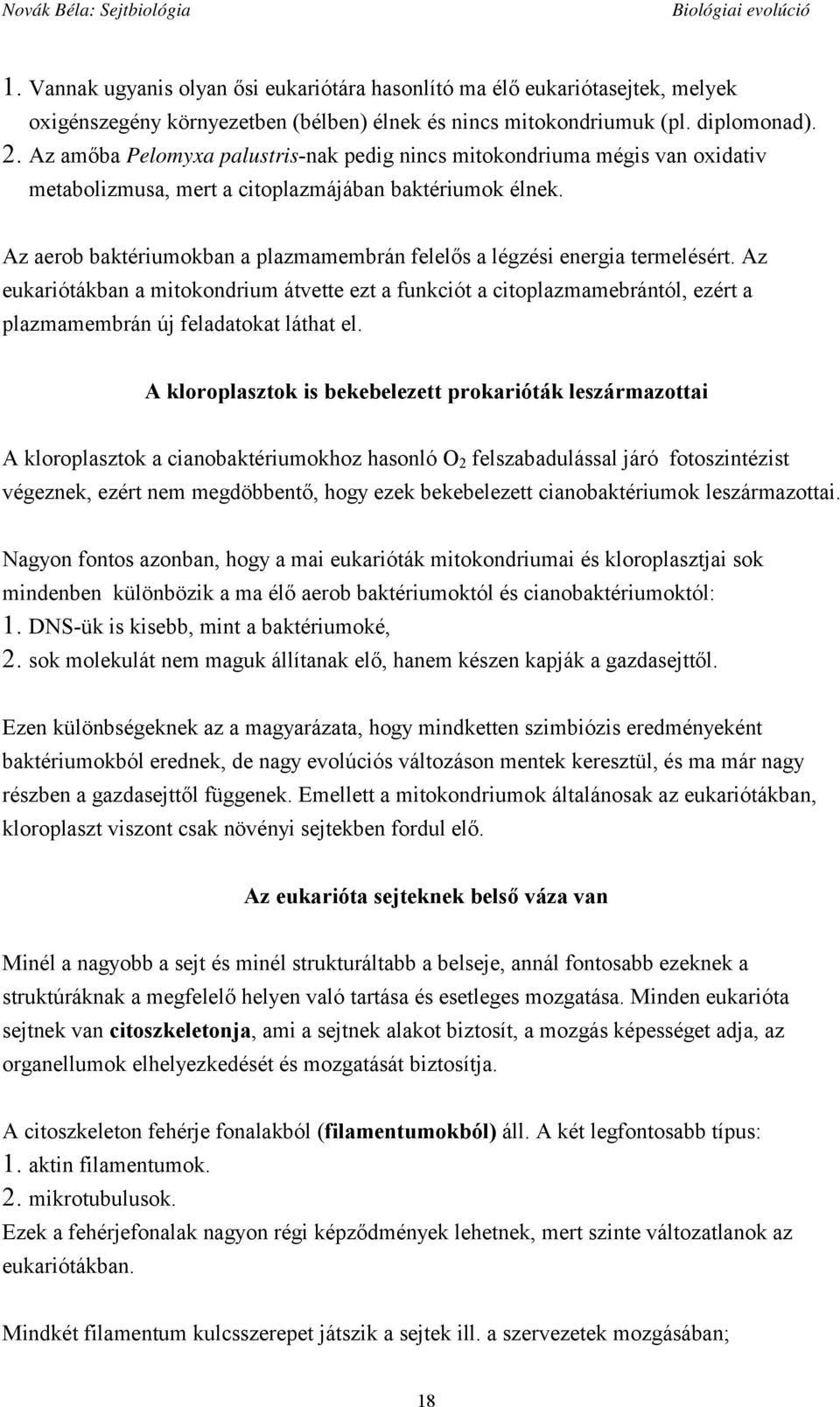 Az aerob baktériumokban a plazmamembrán felelős a légzési energia termelésért.
