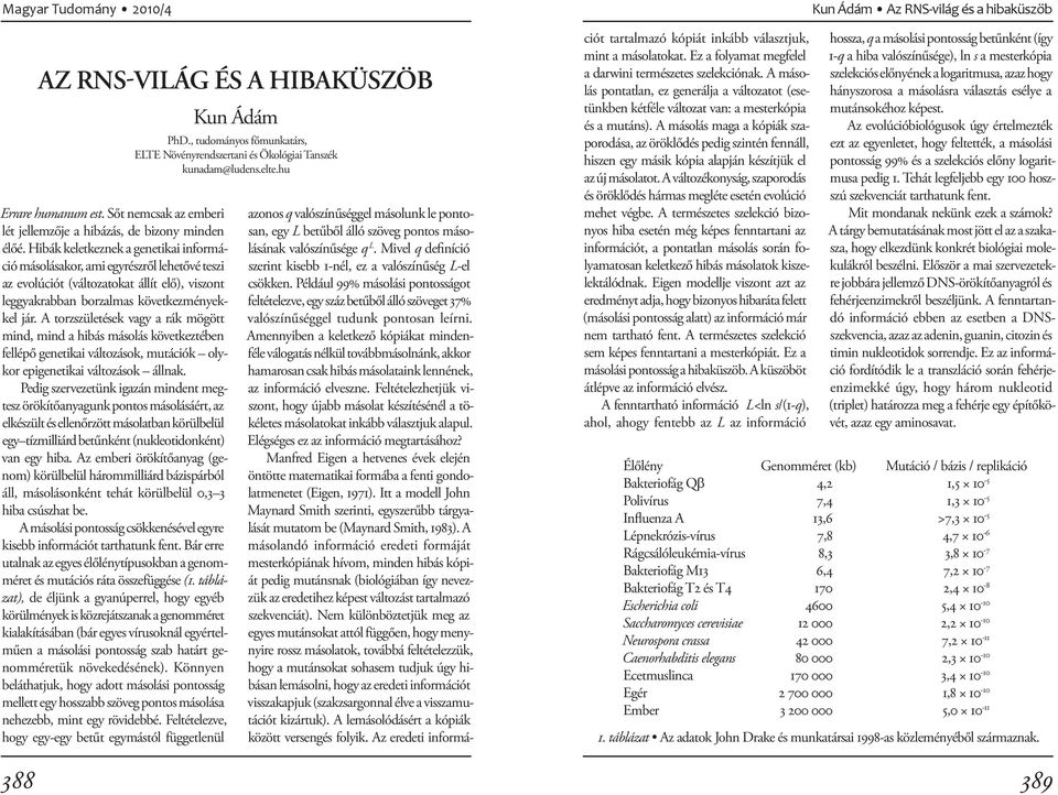 A torzszületések vagy a rák mögött mind, mind a hibás másolás következtében fellépő genetikai változások, mutációk olykor epigenetikai változások állnak.