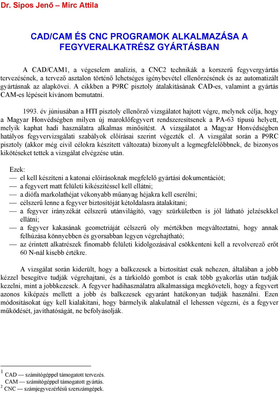 A cikkben a P9RC pisztoly átalakításának CAD-es, valamint a gyártás CAM-es lépéseit kívánom bemutatni. 1993.