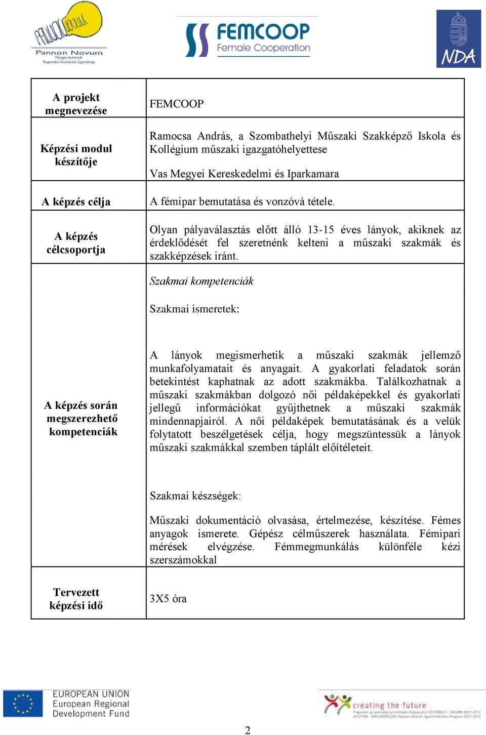 Olyan pályaválasztás előtt álló 13-15 éves lányok, akiknek az érdeklődését fel szeretnénk kelteni a műszaki szakmák és szakképzések iránt.