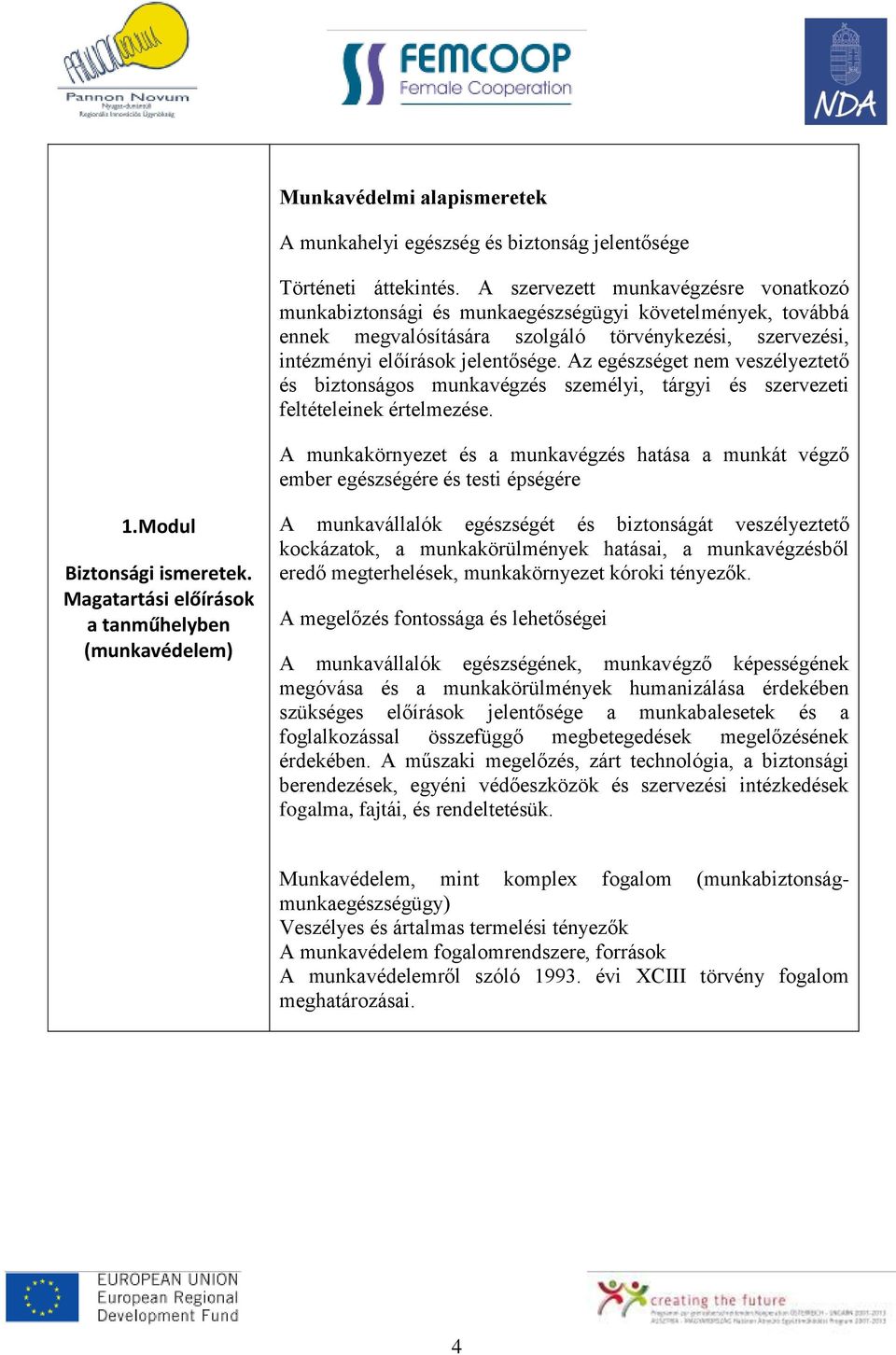 Az egészséget nem veszélyeztető és biztonságos munkavégzés személyi, tárgyi és szervezeti feltételeinek értelmezése.