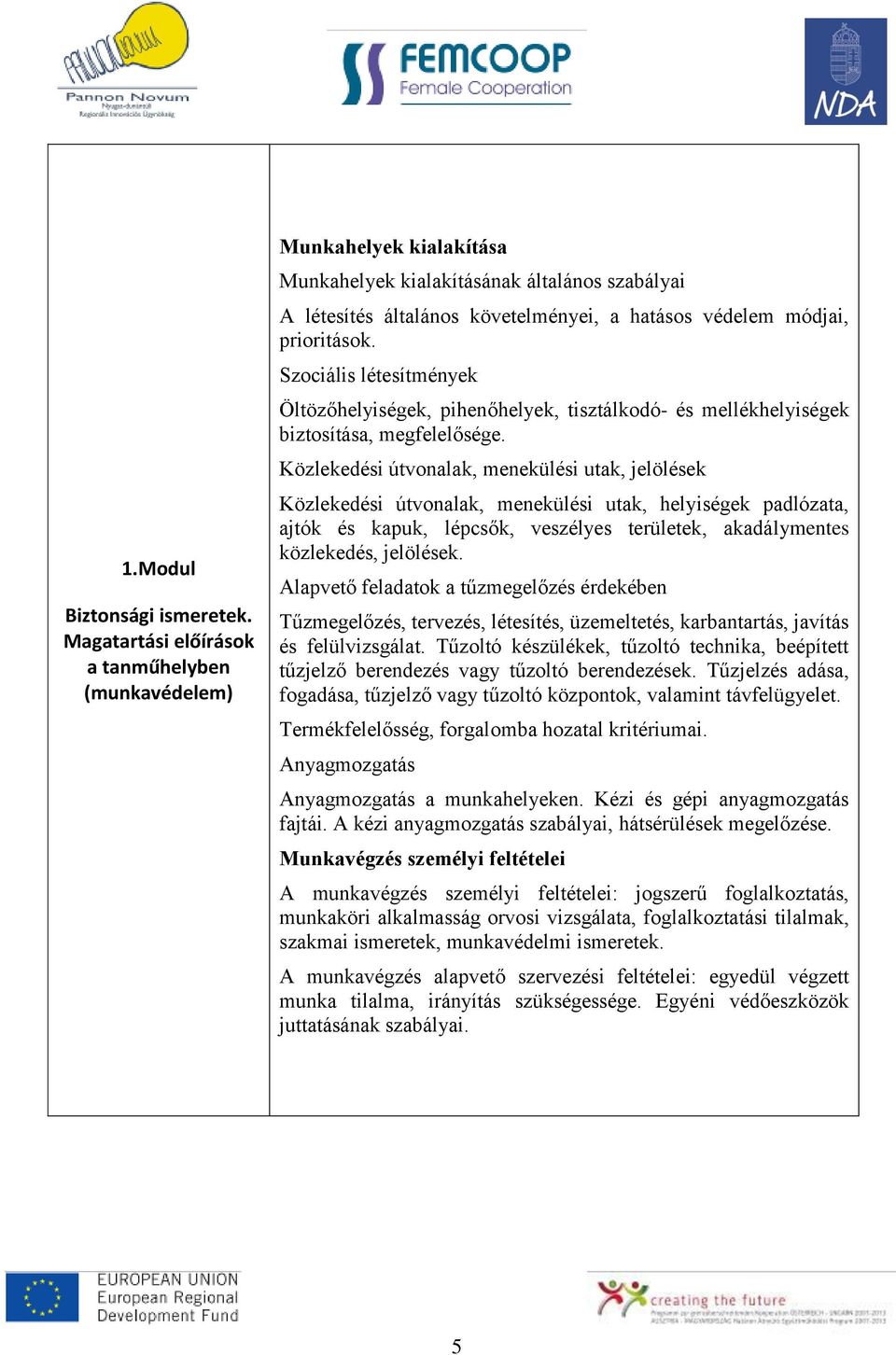 Szociális létesítmények Öltözőhelyiségek, pihenőhelyek, tisztálkodó- és mellékhelyiségek biztosítása, megfelelősége.