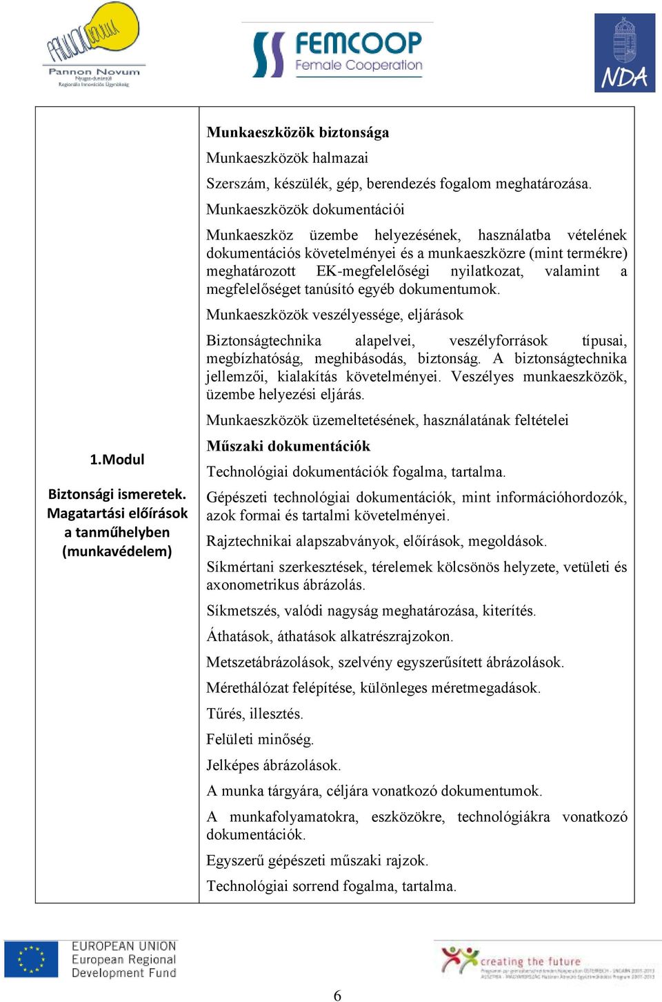 a megfelelőséget tanúsító egyéb dokumentumok. Munkaeszközök veszélyessége, eljárások Biztonságtechnika alapelvei, veszélyforrások típusai, megbízhatóság, meghibásodás, biztonság.