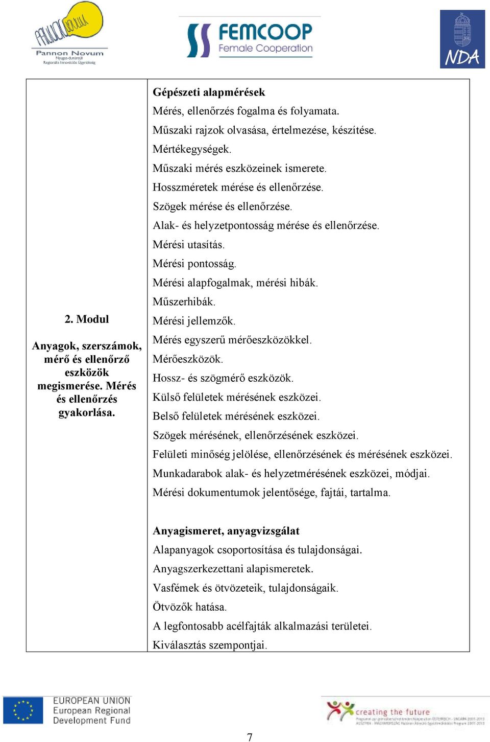 Alak- és helyzetpontosság mérése és ellenőrzése. Mérési utasítás. Mérési pontosság. Mérési alapfogalmak, mérési hibák. Műszerhibák. Mérési jellemzők. Mérés egyszerű mérőeszközökkel. Mérőeszközök.