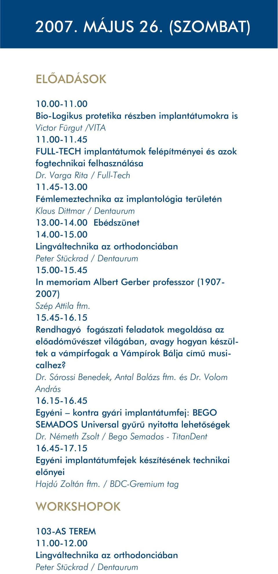00 Lingváltechnika az orthodonciában Peter Stückrad / Dentaurum 15.00-15.45 In memoriam Albert Gerber professzor (1907-2007) Szép Attila ftm. 15.45-16.