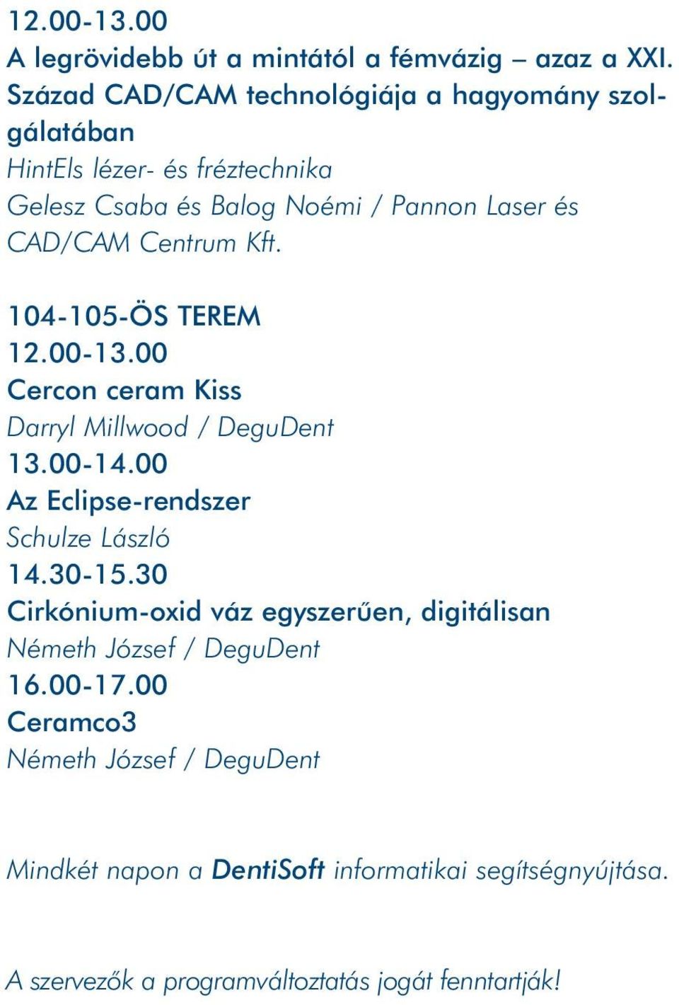 Centrum Kft. 104-105-ÖS TEREM 12.00-13.00 Cercon ceram Kiss Darryl Millwood / DeguDent 13.00-14.00 Az Eclipse-rendszer Schulze László 14.30-15.