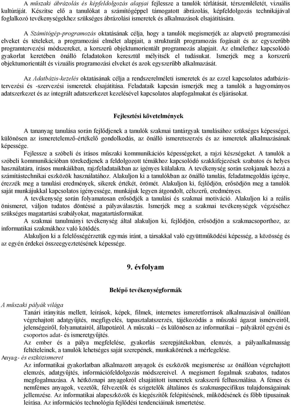 A Számítógép-programozás oktatásának célja, hogy a tanulók megismerjék az alapvető programozási elveket és tételeket, a programozási elmélet alapjait, a strukturált programozás fogásait és az