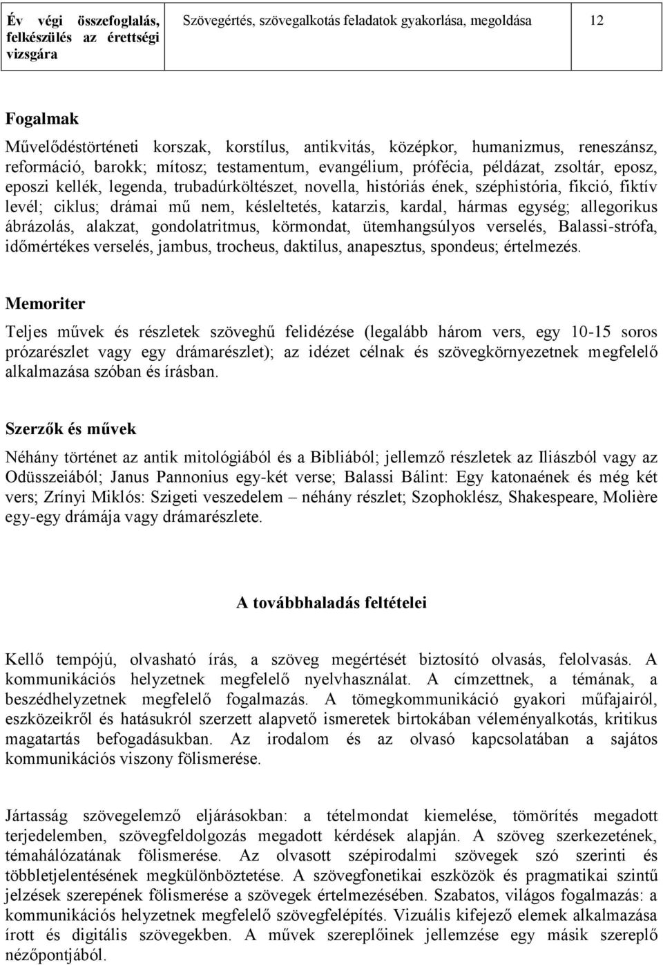 fikció, fiktív levél; ciklus; drámai mű nem, késleltetés, katarzis, kardal, hármas egység; allegorikus ábrázolás, alakzat, gondolatritmus, körmondat, ütemhangsúlyos verselés, Balassi-strófa,