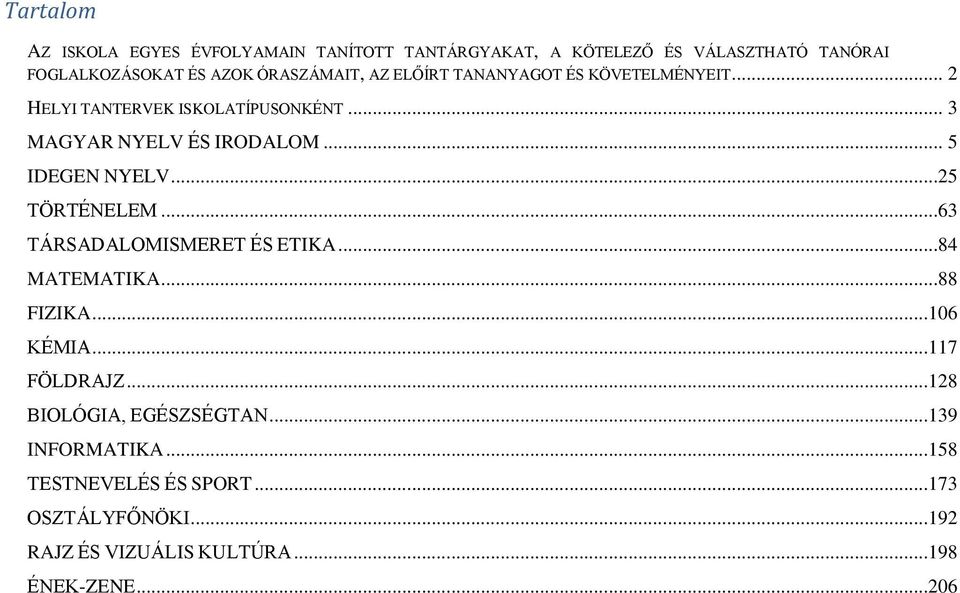 .. 5 IDEGEN NYELV...25 TÖRTÉNELEM...63 TÁRSADALOMISMERET ÉS ETIKA...84 MATEMATIKA...88 FIZIKA...106 KÉMIA...117 FÖLDRAJZ.