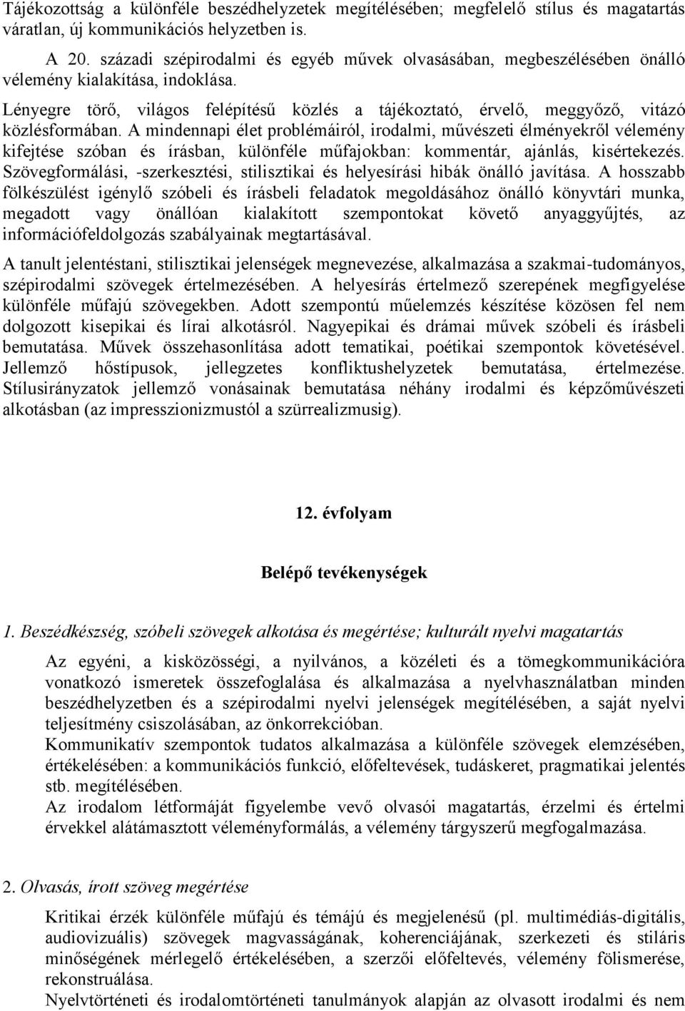 Lényegre törő, világos felépítésű közlés a tájékoztató, érvelő, meggyőző, vitázó közlésformában.