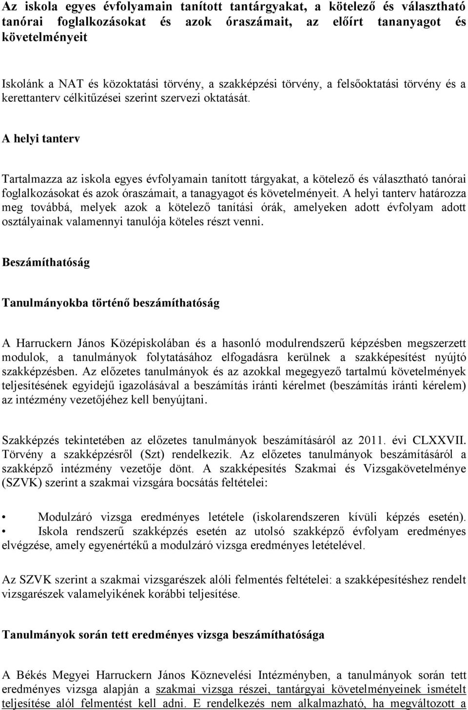 A helyi tanterv Tartalmazza az iskola egyes évfolyamain tanított tárgyakat, a kötelező és választható tanórai foglalkozásokat és azok óraszámait, a tanagyagot és követelményeit.