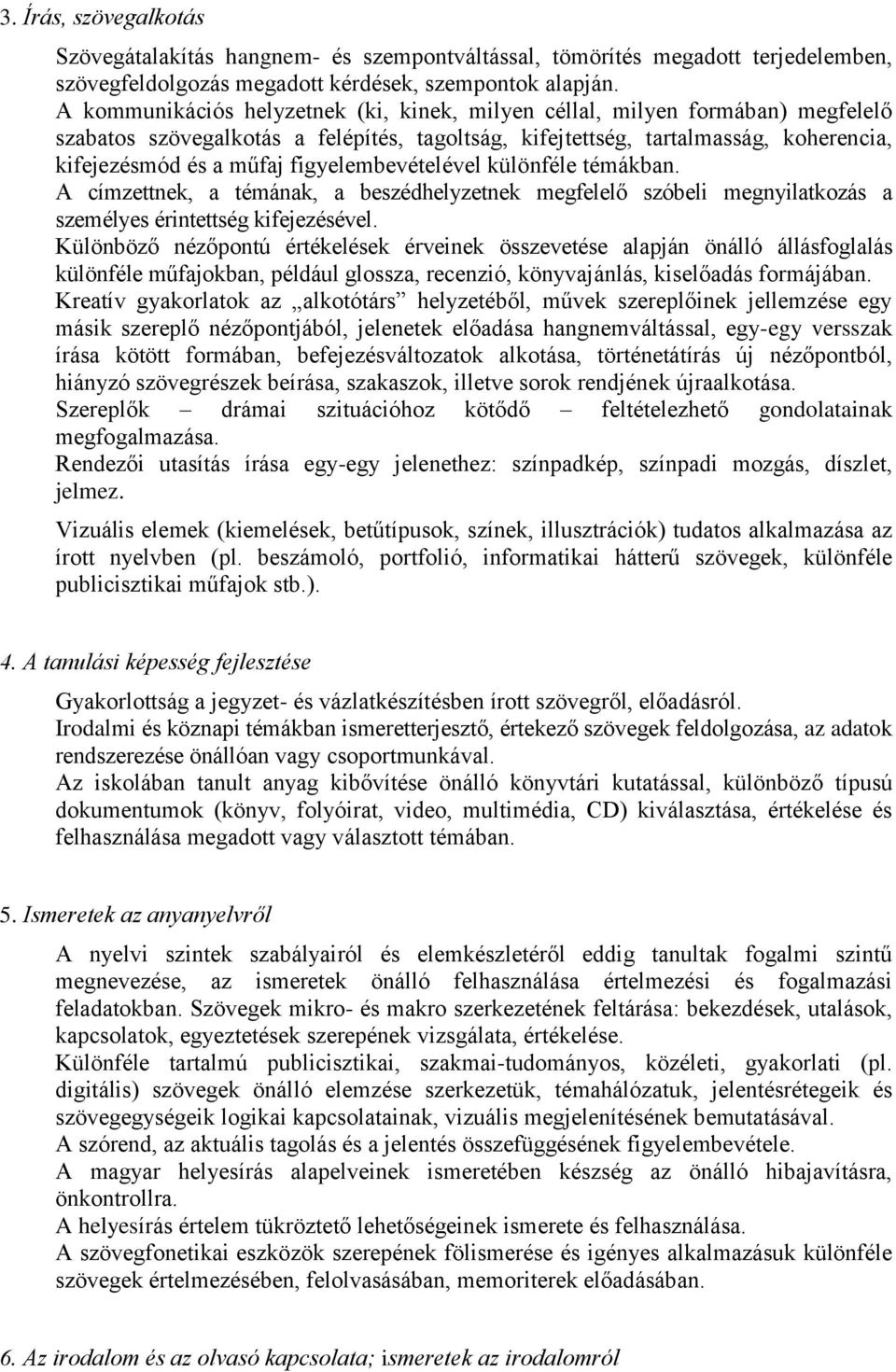 figyelembevételével különféle témákban. A címzettnek, a témának, a beszédhelyzetnek megfelelő szóbeli megnyilatkozás a személyes érintettség kifejezésével.