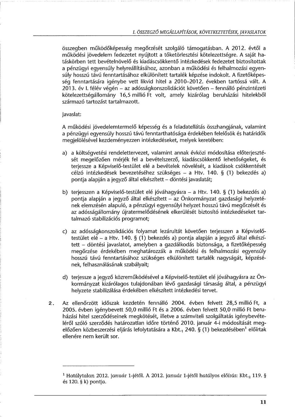 A saját hatáskörben tett bevételnövelő és kiadáscsökkentő intézkedések fedezetet biztosítottak a pénzügyi egyensúly helyreállításához, azonban a múködési és felhalmozási egyensúly hosszú távú