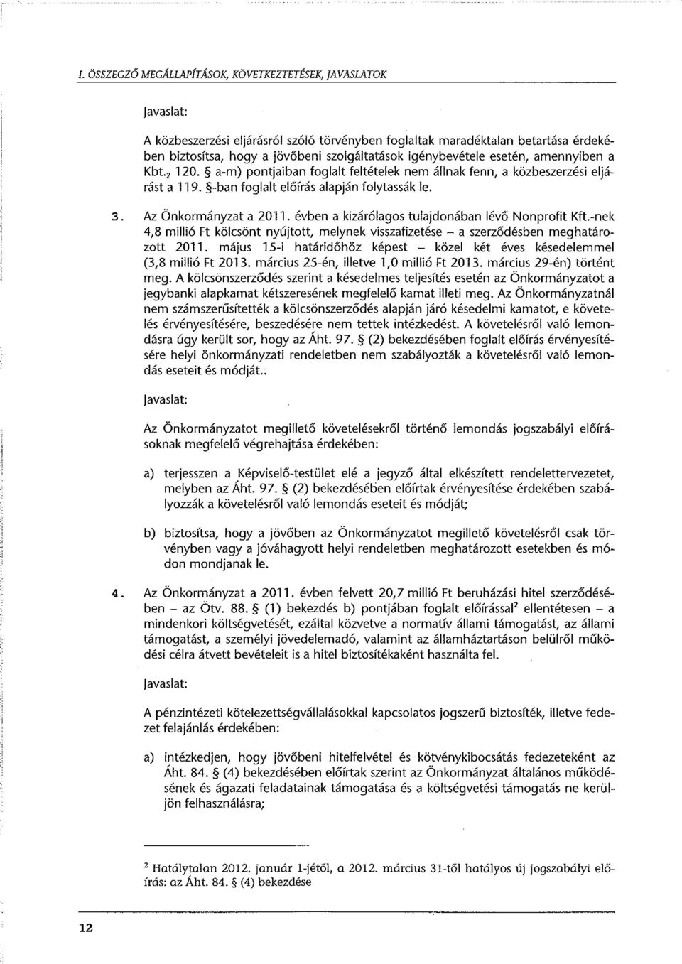 Az Önkormányzat a 2011. évben a kizárólagos tulajdonában lévő Nonprofit Kft.-nek 4,8 millió Ft kölcsönt nyújtott, melynek visszafizetése - a szerződésben meghatározott 2011.