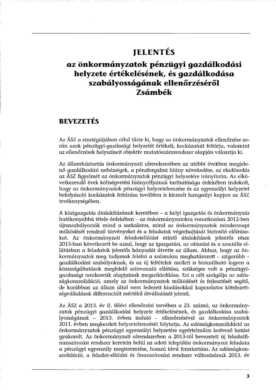 Az államháztartás önkormányzati alrendszerében az utóbbi években megjelenő gazdálkodási nehézségek, a pénzforgalmi hiány növekedése, az eladósodás az ÁSZ figyeimét az önkormányzatok pénzügyi