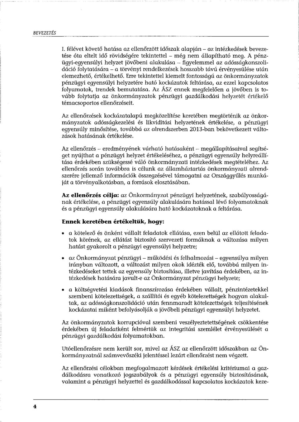 Erre tekintettel kiemeit fontosságú az önkormányzatok pénzügyi egyensúlyi helyzetére ható kockázatok feltárása, az ezzel kapcsolatos folyamatok, trendek bemutatása.