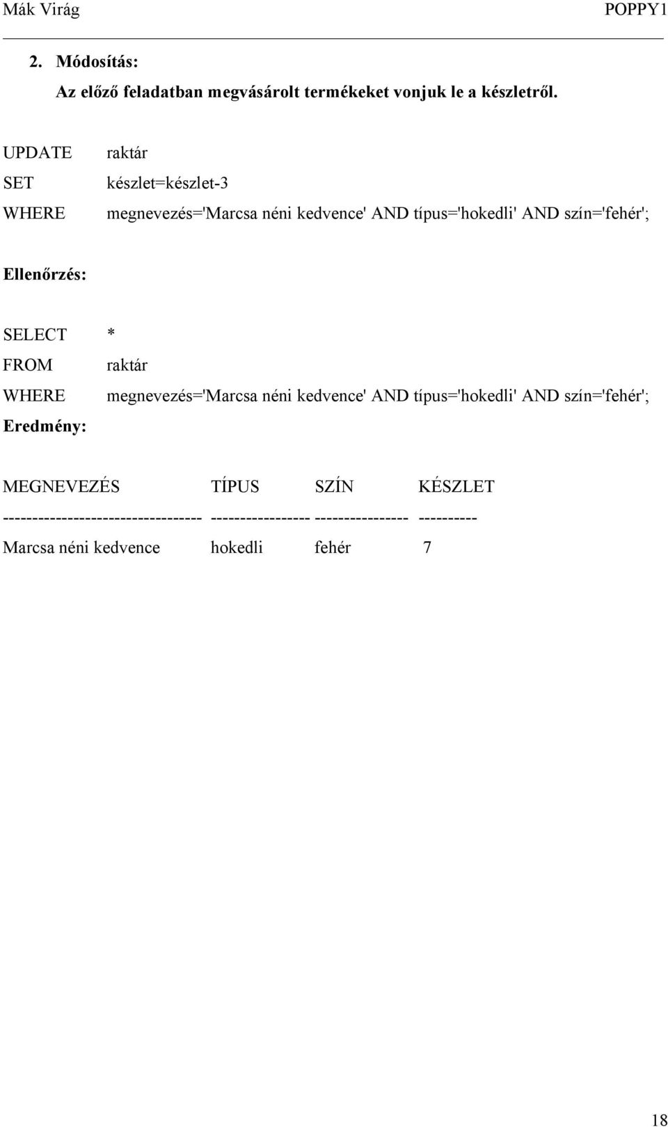 Ellenőrzés: SELECT * FROM raktár WHERE megnevezés='marcsa néni kedvence' AND típus='hokedli' AND szín='fehér';