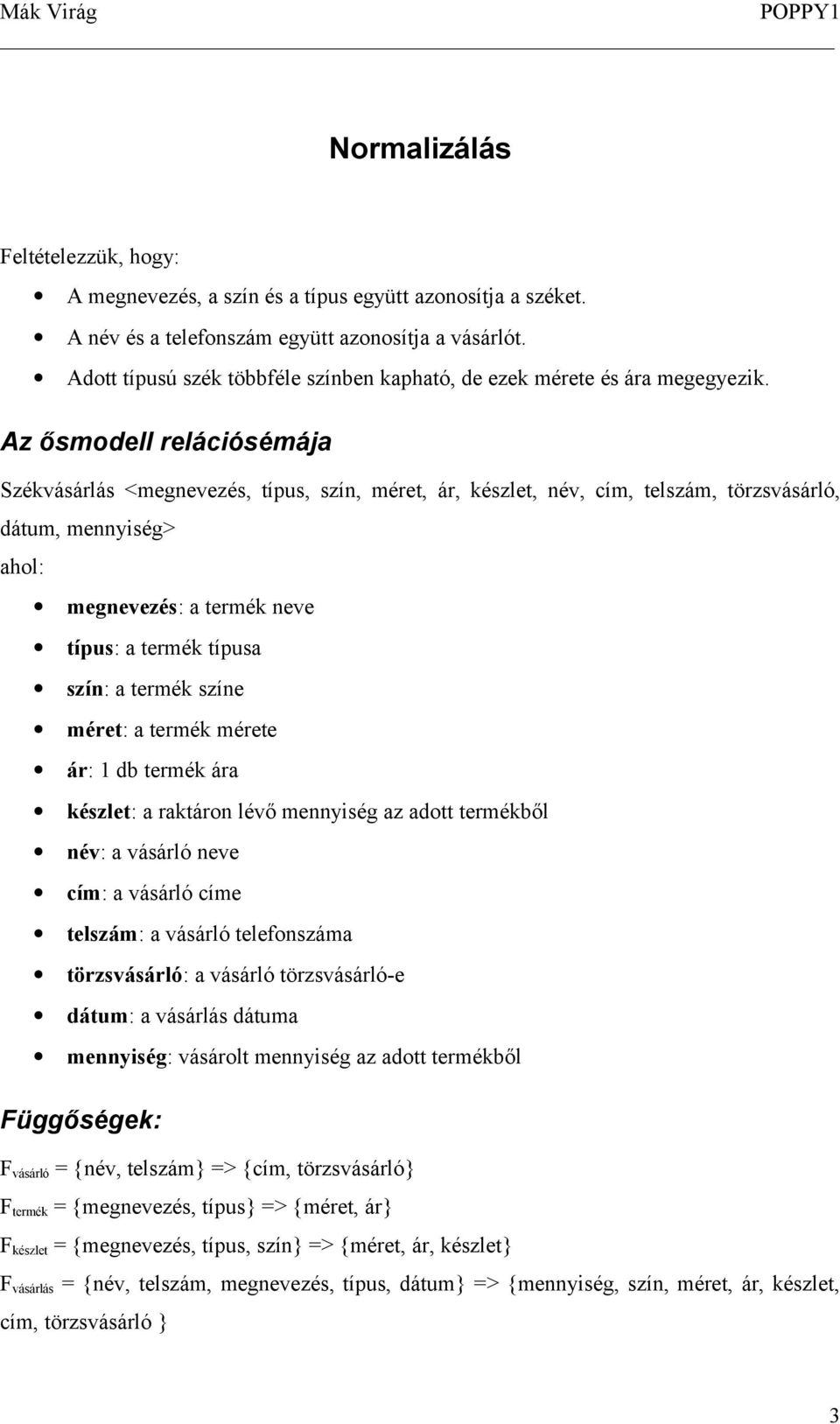 Az ősmodell relációsémája Székvásárlás <megnevezés, típus, szín, méret, ár, készlet, név, cím, telszám, törzsvásárló, dátum, mennyiség> ahol: megnevezés: a termék neve típus: a termék típusa szín: a