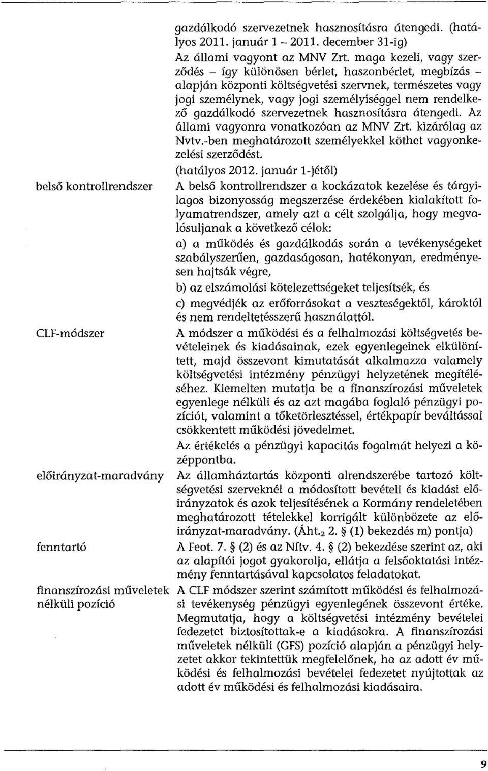 maga kezeli, vagy szerződés - így különösen bérlet, haszonbérlet, megbízás - alapján központi költségvetési szervnek, természetes vagy jogi személynek, vagy jogi személyiséggel nem rendelkező